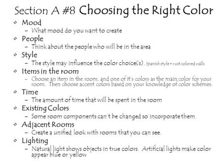 Section A #8 Choosing the Right Color Mood –What mood do you want to create People –Think about the people who will be in the area Style –The style may.