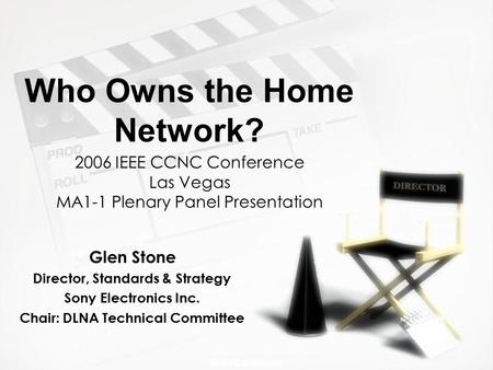 DLNA Confidential Who Owns the Home Network? Glen Stone Director, Standards & Strategy Sony Electronics Inc. Chair: DLNA Technical Committee Glen Stone.