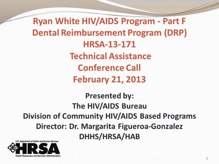 Ryan White HIV/AIDS Program - Part F Dental Reimbursement Program (DRP) HRSA-13-171 Technical Assistance Conference Call February 21, 2013 Presented by: