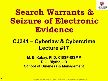 1 Copyright © 2013 M. E. Kabay, D. J. Blythe, J. Tower-Pierce & P. R. Stephenson. All rights reserved. Search Warrants & Seizure of Electronic Evidence.