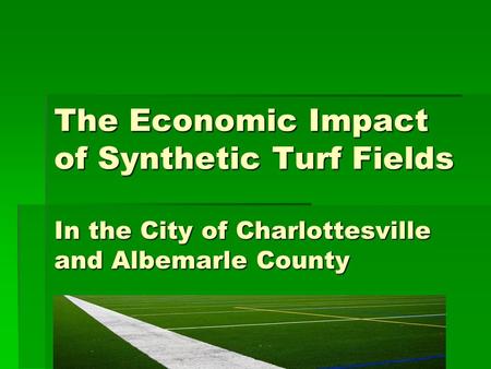 The Economic Impact of Synthetic Turf Fields In the City of Charlottesville and Albemarle County.