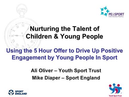 Nurturing the Talent of Children & Young People Using the 5 Hour Offer to Drive Up Positive Engagement by Young People In Sport Ali Oliver – Youth Sport.