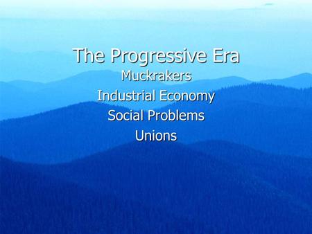 The Progressive Era Muckrakers Industrial Economy Social Problems Unions.