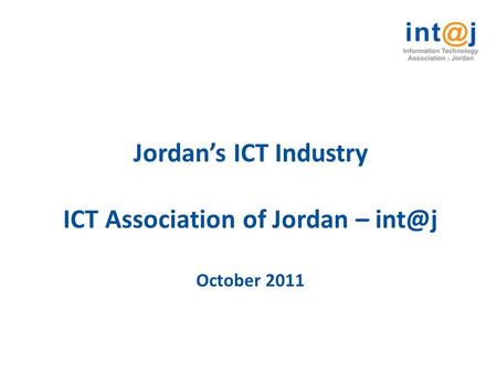 Jordan’s ICT Industry ICT Association of Jordan – October 2011.