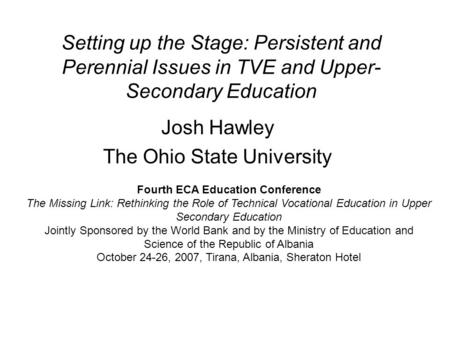 Setting up the Stage: Persistent and Perennial Issues in TVE and Upper- Secondary Education Josh Hawley The Ohio State University Fourth ECA Education.