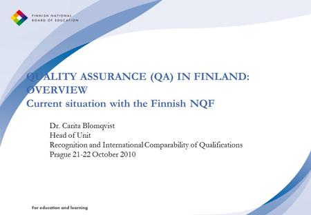 QUALITY ASSURANCE (QA) IN FINLAND: OVERVIEW Current situation with the Finnish NQF Dr. Carita Blomqvist Head of Unit Recognition and International Comparability.
