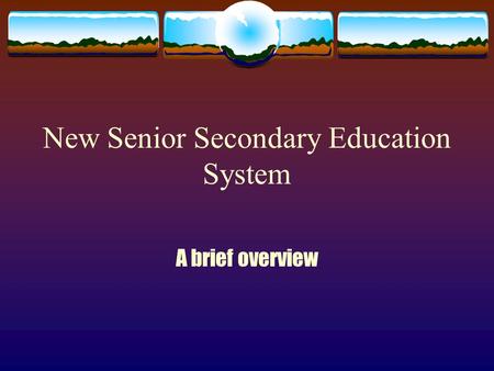 New Senior Secondary Education System A brief overview.