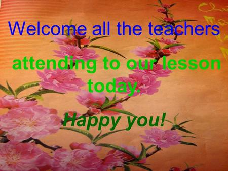 Welcome all the teachers attending to our lesson today. Happy you!