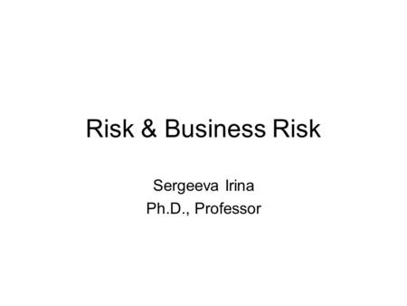 Risk & Business Risk Sergeeva Irina Ph.D., Professor.