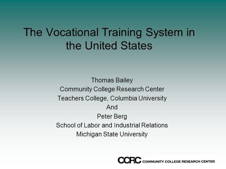 The Vocational Training System in the United States Thomas Bailey Community College Research Center Teachers College, Columbia University And Peter Berg.