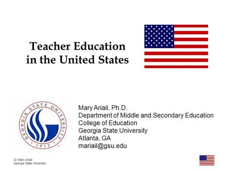 Dr. Mary Ariail Georgia State University Teacher Education in the United States Mary Ariail, Ph.D. Department of Middle and Secondary Education College.