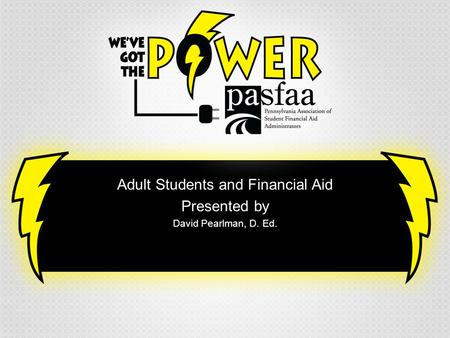 Adult Students and Financial Aid Presented by David Pearlman, D. Ed.