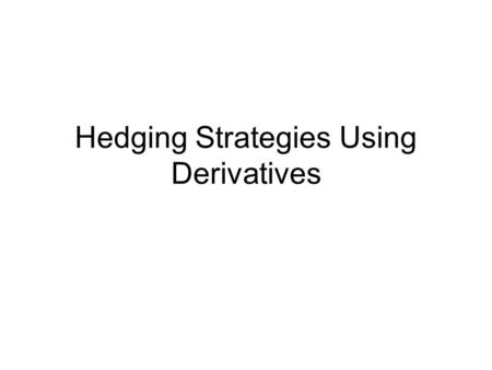 Hedging Strategies Using Derivatives. 1. Basic Principles Goal: to neutralize the risk as far as possible. I. Derivatives A. Option: contract that gives.