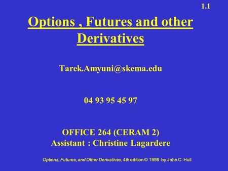 Options, Futures, and Other Derivatives, 4th edition © 1999 by John C. Hull 1.1 Options, Futures and other Derivatives 04 93 95.