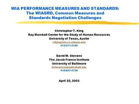 WIA PERFORMANCE MEASURES AND STANDARDS: The WIASRD, Common Measures and Standards Negotiation Challenges Christopher T. King Ray Marshall Center for the.