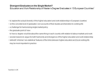 Divergent Graduates on the Single Market? Education and Work Relationship of Master’s Degree Graduates in 13 European Countries 1 − to explore the actual.