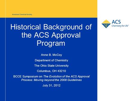 American Chemical Society Historical Background of the ACS Approval Program Anne B. McCoy Department of Chemistry The Ohio State University Columbus, OH.
