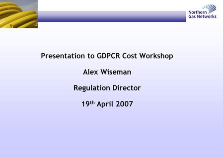 Presentation to GDPCR Cost Workshop Alex Wiseman Regulation Director 19 th April 2007.