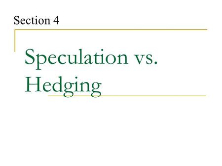 Speculation vs. Hedging Section 4. Speculation What is speculation? Taking a position in the market in order to make money on the rise and fall of futures.