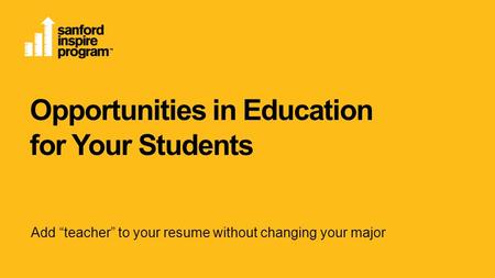Opportunities in Education for Your Students Add “teacher” to your resume without changing your major.