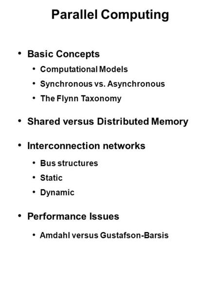 Parallel Computing Basic Concepts Computational Models Synchronous vs. Asynchronous The Flynn Taxonomy Shared versus Distributed Memory Interconnection.