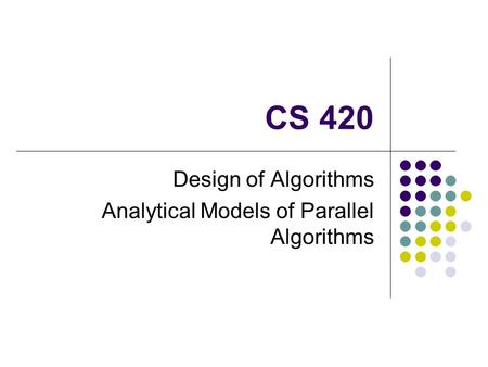 CS 420 Design of Algorithms Analytical Models of Parallel Algorithms.