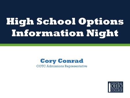 High School Options Information Night Cory Conrad COTC Admissions Representative.