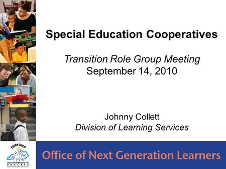 Special Education Cooperatives Transition Role Group Meeting September 14, 2010 Johnny Collett Division of Learning Services.