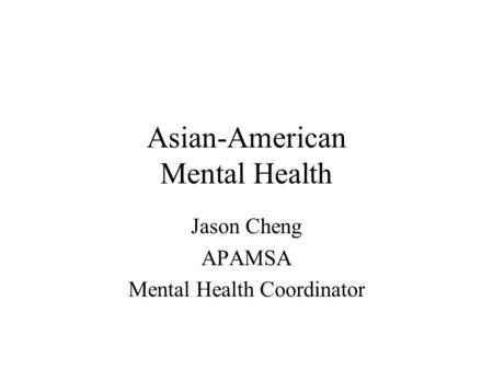 Asian-American Mental Health Jason Cheng APAMSA Mental Health Coordinator.