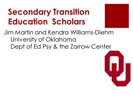 Secondary Transition Education Scholars Jim Martin and Kendra Williams-Diehm University of Oklahoma Dept of Ed Psy & the Zarrow Center.