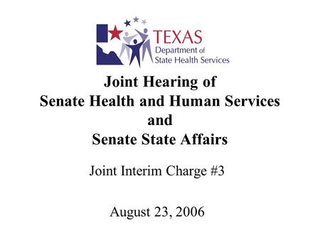 Joint Hearing of Senate Health and Human Services and Senate State Affairs Joint Interim Charge #3 August 23, 2006.