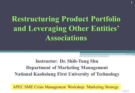 Restructuring Product Portfolio and Leveraging Other Entities’ Associations Instructor: Dr. Shih-Tung Shu Department of Marketing Management National Kaohsiung.