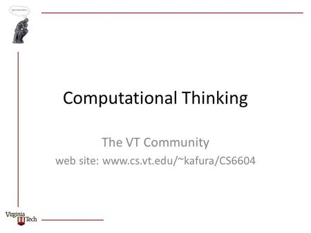 Computational Thinking The VT Community web site: www.cs.vt.edu/~kafura/CS6604.