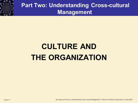 Browaeys and Price, Understanding Cross-cultural Management, 1 st Edition, © Pearson Education Limited 2009 Slide 7.1 Part Two: Understanding Cross-cultural.