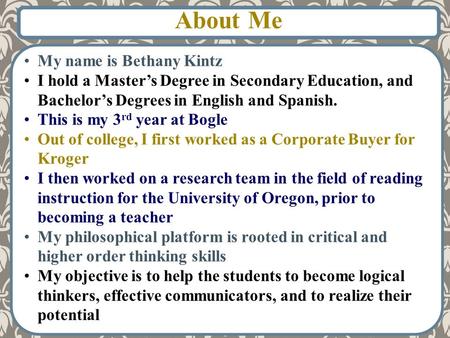 My name is Bethany Kintz I hold a Master’s Degree in Secondary Education, and Bachelor’s Degrees in English and Spanish. This is my 3 rd year at Bogle.