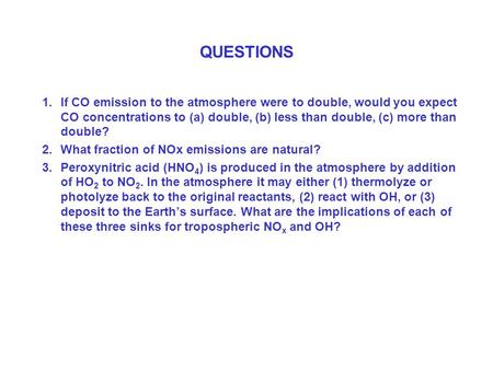 QUESTIONS 1.If CO emission to the atmosphere were to double, would you expect CO concentrations to (a) double, (b) less than double, (c) more than double?