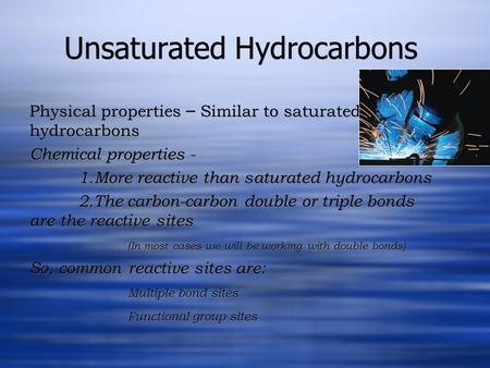Unsaturated Hydrocarbons Physical properties – Similar to saturated hydrocarbons Chemical properties - 1.More reactive than saturated hydrocarbons 2.The.