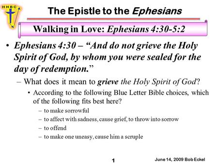 The Epistle to the Ephesians June 14, 2009 Bob Eckel 1 Walking in Love: Ephesians 4:30-5:2 Ephesians 4:30 – “And do not grieve the Holy Spirit of God,