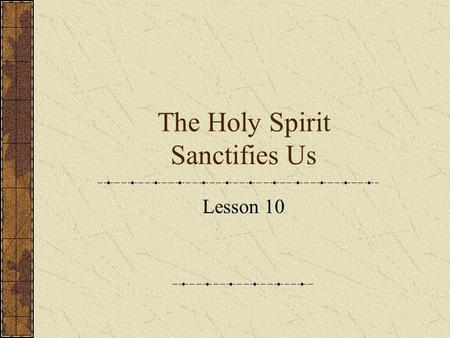 The Holy Spirit Sanctifies Us Lesson 10. John 19:30 When he had received the drink, Jesus said, It is finished. With that, he bowed his head and gave.