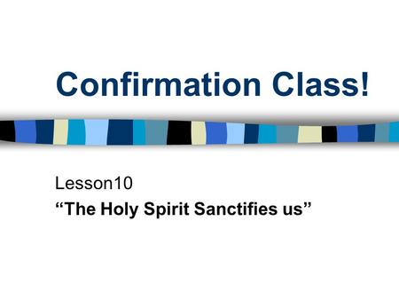 Confirmation Class! Lesson10 “The Holy Spirit Sanctifies us”