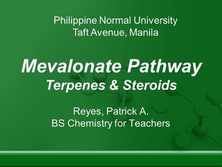 Mevalonate Pathway Terpenes & Steroids Reyes, Patrick A. BS Chemistry for Teachers Philippine Normal University Taft Avenue, Manila.