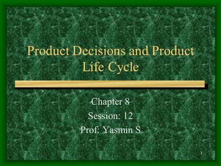 Product Decisions and Product Life Cycle Chapter 8 Session: 12 Prof: Yasmin S 1.