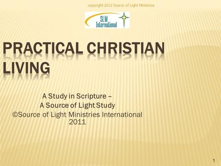 Copyright 2012 Source of Light Ministries 1 A Study in Scripture – A Source of Light Study ©Source of Light Ministries International 2011.