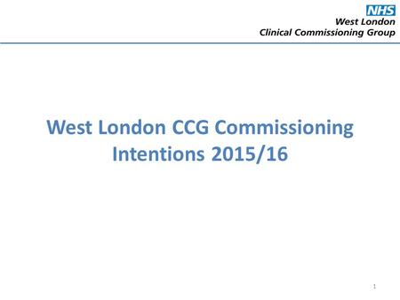 West London CCG Commissioning Intentions 2015/16 1.
