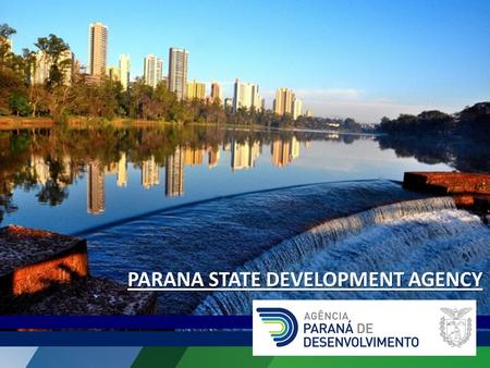 PARANA STATE DEVELOPMENT AGENCY. MISSION To develop, coordinate and lead actions that contribute to the sustainable development of Parana.