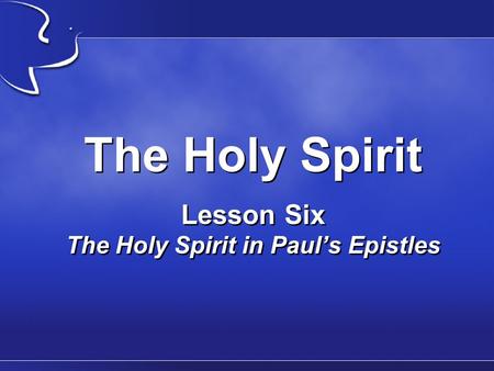 The Holy Spirit Lesson Six The Holy Spirit in Paul’s Epistles.
