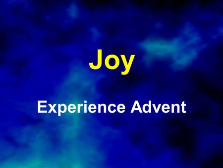 Joy Experience Advent. Luke 2:9-10 (NLT) Suddenly, an angel of the Lord appeared among them, and the radiance of the Lord's glory surrounded them. They.