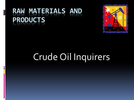 Crude Oil Inquirers What is a Raw Material?  “A material or substance used in the primary production or manufacturing of a good. Raw materials are often.