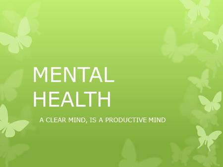 MENTAL HEALTH A CLEAR MIND, IS A PRODUCTIVE MIND.