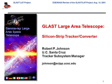 GLAST LAT ProjectDOE/NASA Review of the GLAST/LAT Project, Aug. 14, 2001 Robert P. Johnson 1 GLAST Large Area Telescope: Silicon-Strip Tracker/Converter.